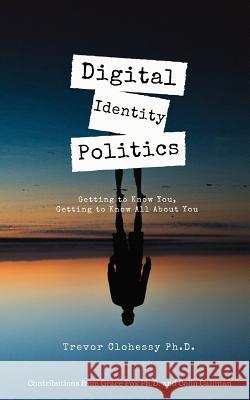 Digital Identity Politics Getting to Know You, Getting to Know All about You Grace Fox Colin Callinan Sean Browne 9781790345168 Independently Published - książka