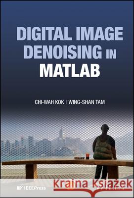 Digital Image Denoising in MATLAB Wing-Shan Tam 9781119617693 John Wiley and Sons Ltd - książka