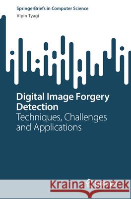 Digital Image Forgery Detection: Techniques, Challenges and Applications Vipin Tyagi 9789819530038 Springer - książka