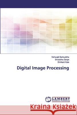 Digital Image Processing Barbuddhe, Vishwajit; Zanjat, Shraddha; Kale, Shrikant 9786200100115 LAP Lambert Academic Publishing - książka