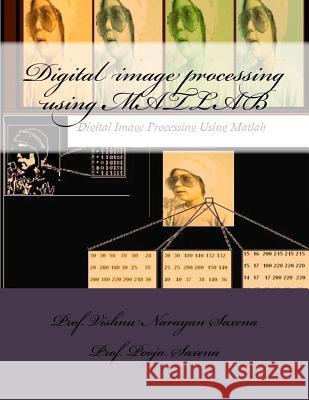 Digital image processing using MATLAB Pooja Saxena Vishnu Narayan Saxena 9781523488704 Createspace Independent Publishing Platform - książka