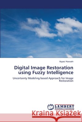 Digital Image Restoration using Fuzzy Intelligence Ayyaz Hussain 9786203470918 LAP Lambert Academic Publishing - książka