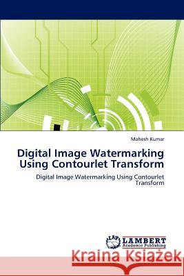 Digital Image Watermarking Using Contourlet Transform Mahesh Kumar   9783847340126 LAP Lambert Academic Publishing AG & Co KG - książka