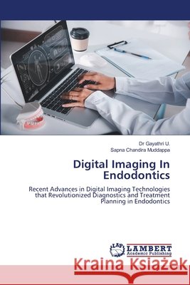Digital Imaging In Endodontics U., Dr Gayathri, Chandira Muddappa, Sapna 9786208442347 LAP Lambert Academic Publishing - książka