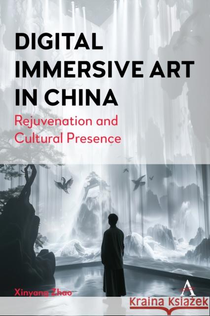 Digital Immersive Art in China: Rejuvenation and Cultural Presence Xinyang Zhao 9781839993039 Anthem Press - książka