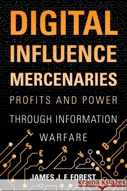 Digital Influence Mercenaries: Profits and Power Through Information Warfare James J. F. Forest 9781682477229 US Naval Institute Press - książka