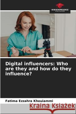 Digital influencers: Who are they and how do they influence? Khouiammi, Fatima Ezzahra 9786202368612 Our Knowledge Publishing - książka
