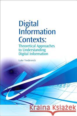 Digital Information Contexts: Theoretical Approaches to Understanding Digital Information Luke Tredinnick 9781843341598 Chandos Publishing (Oxford) - książka
