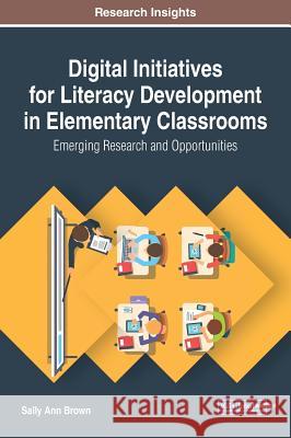 Digital Initiatives for Literacy Development in Elementary Classrooms: Emerging Research and Opportunities Sally Ann Brown 9781522532125 Information Science Reference - książka
