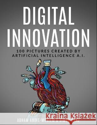 Digital Innovation: 100 Pictures Created by Artificial intelligence A.I. Simon Danz Adham Abdel-Moniem  9798375233079 Independently Published - książka