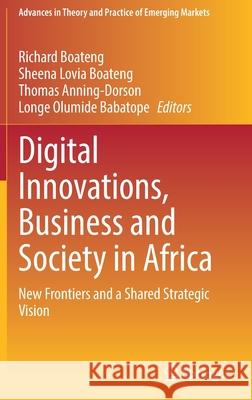 Digital Innovations, Business and Society in Africa: New Frontiers and a Shared Strategic Vision Richard Boateng Sheena Lovia Boateng Thomas Anning-Dorson 9783030779863 Springer - książka