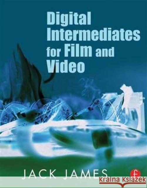 Digital Intermediates for Film and Video Jack James   9781138141353 Routledge - książka