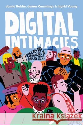 Digital Intimacies: Queer Men and Smartphones in Times of Crisis Jamie Hakim Ingrid Young James Cummings 9781350381742 Bloomsbury Academic - książka