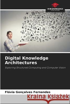 Digital Knowledge Architectures Fl?via Gon?alves Fernandes 9786138268109 Our Knowledge Publishing - książka