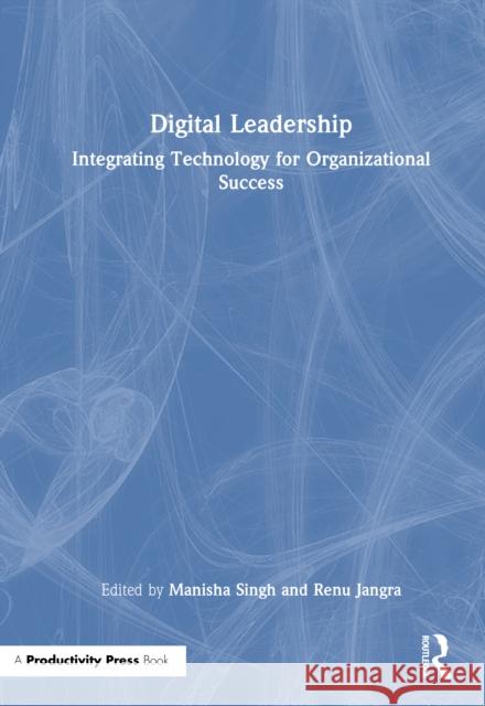 Digital Leadership: Integrating Technology for Organizational Success Manisha Singh Renu Jangra 9781032991009 Productivity Press - książka