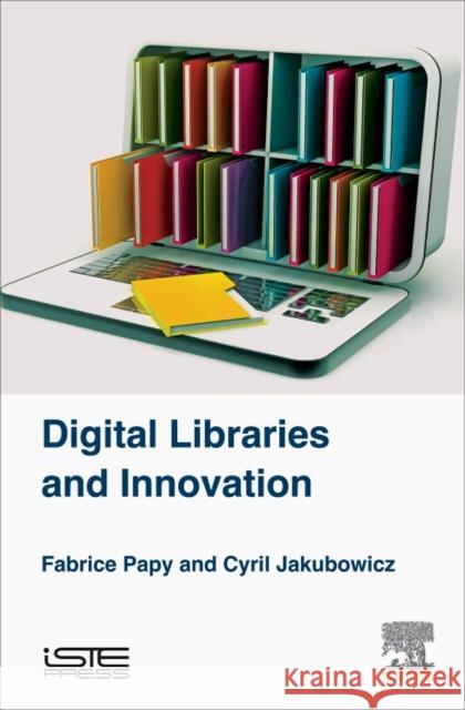 Digital Libraries and Innovation Fabrice Papy Cyril Jakubowicz 9781785482236 Iste Press - Elsevier - książka