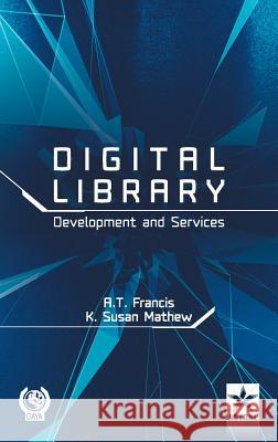 Digital Library Development and Services A T Francis, K Susan Mathew 9789351309475 Astral International Pvt Ltd - książka