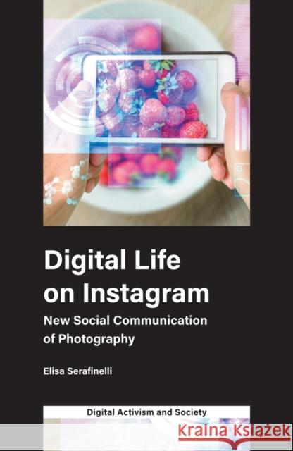 Digital Life on Instagram: New Social Communication of Photography Elisa Serafinelli (University of Sheffield, UK), Athina Karatzogianni (University of Leicester) 9781787564985 Emerald Publishing Limited - książka