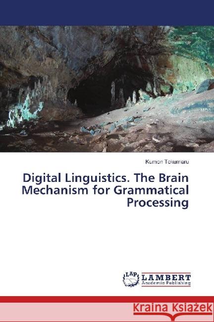 Digital Linguistics. The Brain Mechanism for Grammatical Processing Tokumaru, Kumon 9786139873708 LAP Lambert Academic Publishing - książka