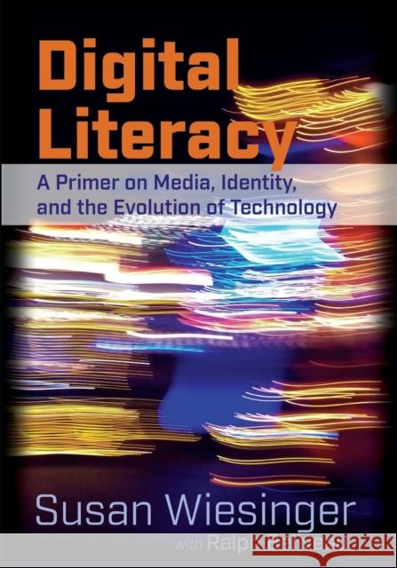 Digital Literacy: A Primer on Media, Identity, and the Evolution of Technology Wiesinger, Susan 9781433128219 Peter Lang Publishing Inc - książka