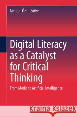 Digital Literacy as a Catalyst for Critical Thinking: From Media to Artificial Intelligence Meltem ?zel 9783031967191 Springer - książka