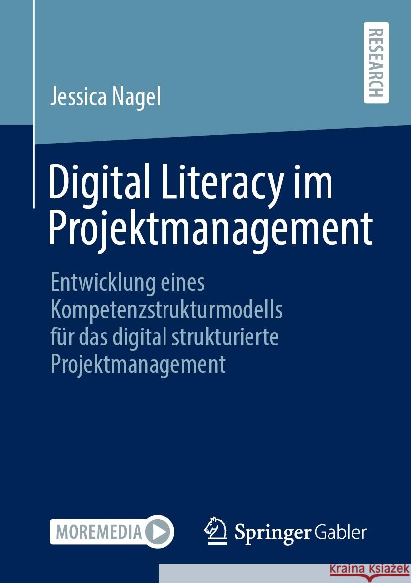 Digital Literacy Im Projektmanagement: Entwicklung Eines Kompetenzstrukturmodells F?r Das Digital Strukturierte Projektmanagement Jessica Nagel 9783658482817 Springer Gabler - książka