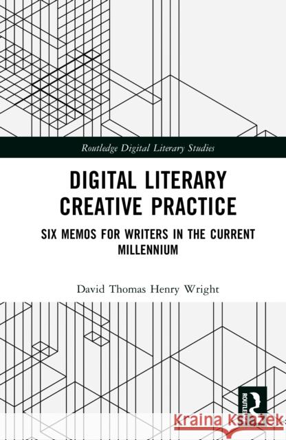 Digital Literary Creative Practice: Six Memos for Writers in the Current Millennium David Thomas Henry Wright 9781032418247 Routledge - książka