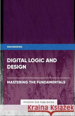 Digital Logic and Design - Mastering the Fundamentals Ps Publishing 9781446660096 Lulu.com - książka