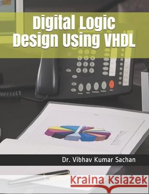 Digital Logic Design Using VHDL Dr Vibhav Kumar Sachan 9798643664659 Independently Published - książka
