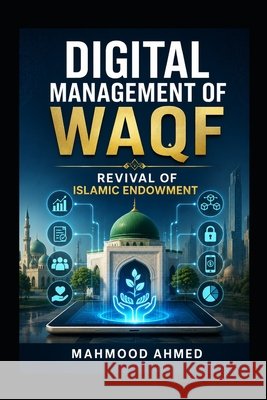 Digital Management of Waqf: Revival of Islamic Endowment Ahmed, Mahmood 9798171499358 Independently Published - książka