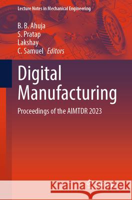 Digital Manufacturing: Proceedings of the Aimtdr 2023 B. B. Ahuja S. Pratap Lakshay 9789819525423 Springer - książka
