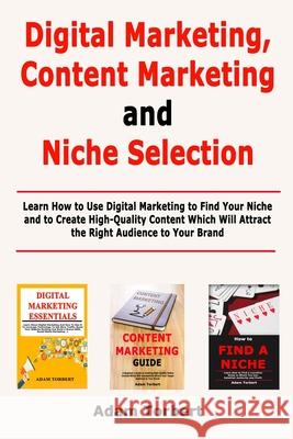 Digital Marketing, Content Marketing and Niche Selection: Learn How to Use Digital Marketing to Find Your Niche and to Create High-Quality Content Whi Adam Torbert 9781670123930 Independently Published - książka
