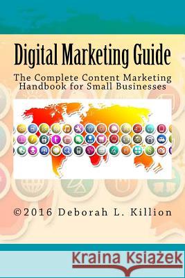 Digital Marketing Guide: The Complete Content Marketing Handbook for Small Businesses Deborah Lynne Killion 9781539072942 Createspace Independent Publishing Platform - książka