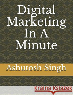 Digital Marketing in a Minute Ashutosh Singh 9781791857240 Independently Published - książka