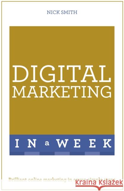 Digital Marketing In A Week: Brilliant Online Marketing In Seven Simple Steps Nick Smith 9781473609525 John Murray Press - książka