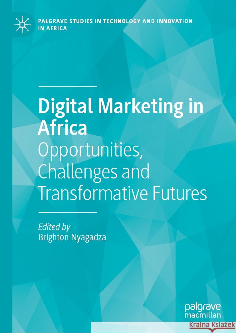 Digital Marketing in Africa: Opportunities, Challenges and Transformative Futures Brighton Nyagadza 9783031970870 Palgrave MacMillan - książka