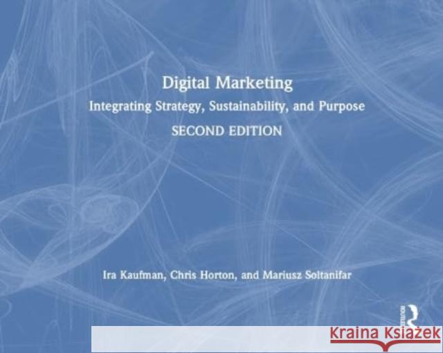 Digital Marketing: Integrating Strategy, Sustainability, and Purpose Ira Kaufman Chris Horton Mariusz Soltanifar 9781138497276 Routledge - książka