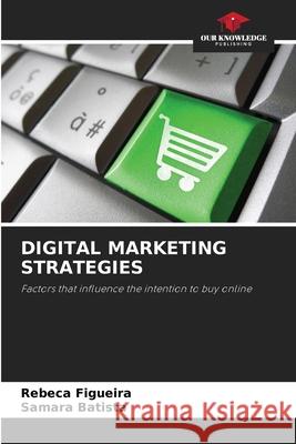 Digital Marketing Strategies Rebeca Figueira Samara Batista 9786207903610 Our Knowledge Publishing - książka