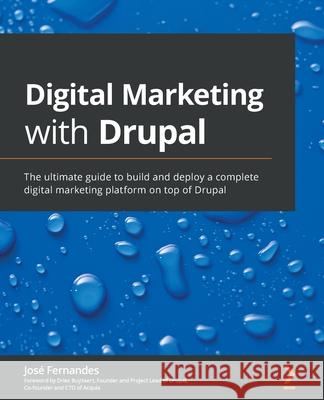 Digital Marketing with Drupal: The ultimate guide to build and deploy a complete digital marketing platform on top of Drupal Jos Fernandes 9781801071895 Packt Publishing - książka