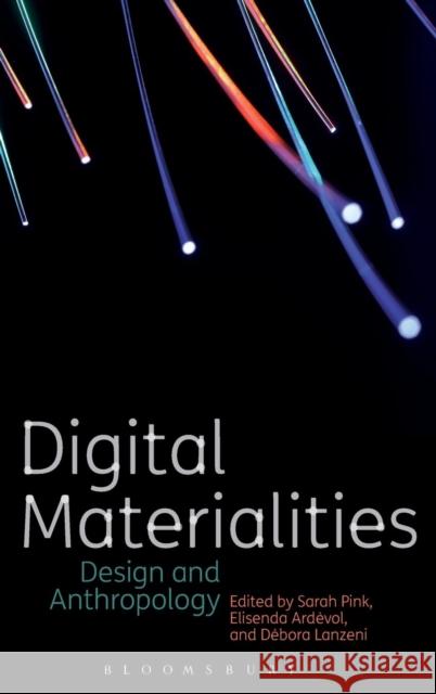 Digital Materialities: Design and Anthropology Sarah Pink Elisenda Ardevol Debora Lanzeni 9781472592576 Bloomsbury Academic - książka