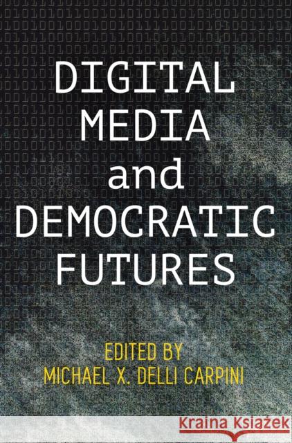 Digital Media and Democratic Futures Michael X. Dell 9780812251166 University of Pennsylvania Press - książka