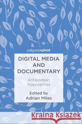 Digital Media and Documentary: Antipodean Approaches Miles, Adrian 9783319686424 Palgrave Pivot - książka