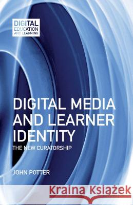 Digital Media and Learner Identity: The New Curatorship Potter, J. 9781137004857 Palgrave MacMillan - książka