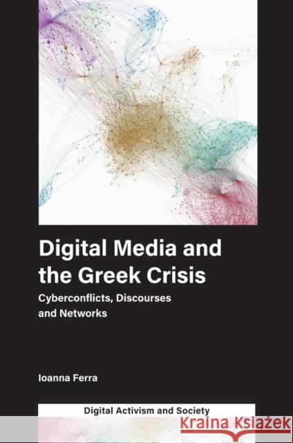 Digital Media and the Greek Crisis: Cyberconflicts, Discourses and Networks Ioanna Ferra 9781787693289 Emerald Publishing Limited - książka