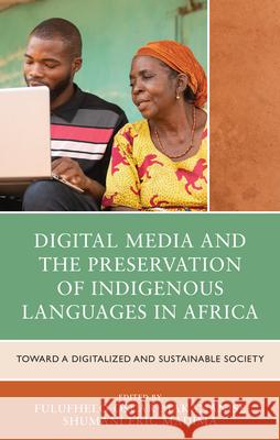 Digital Media and the Preservation of Indigenous Languages in Africa: Toward a Digitalized and Sustainable Society Fulufhelo Oscar Makananise Shumani Eric Madima Yusuf Ayodeji Ajani 9781666957525 Lexington Books - książka