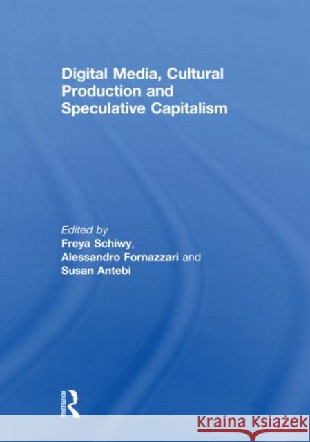 Digital Media, Cultural Production and Speculative Capitalism Freya Schiwy Alessandro Fornazzari Susan Antebi 9780415614498 Taylor and Francis - książka