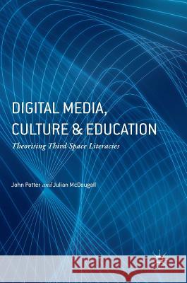 Digital Media, Culture and Education: Theorising Third Space Literacies Potter, John 9781137553140 Palgrave MacMillan - książka