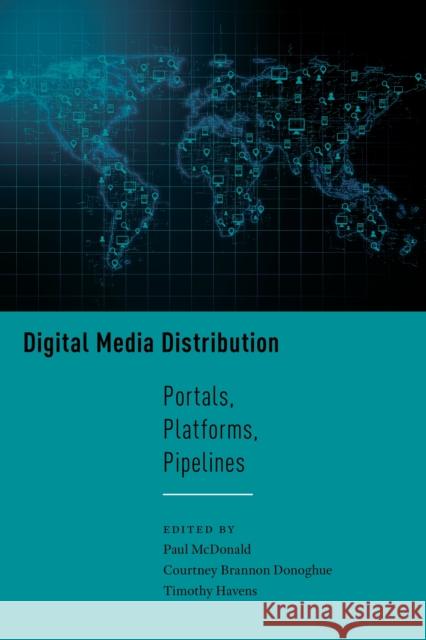 Digital Media Distribution: Portals, Platforms, Pipelines Paul McDonald Courtney Branno Timothy Havens 9781479806775 New York University Press - książka