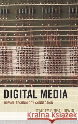 Digital Media: Human–Technology Connection Stacey O'Neal Irwin 9781498537100 Lexington Books - książka