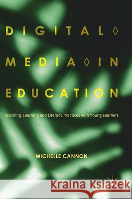 Digital Media in Education: Teaching, Learning and Literacy Practices with Young Learners Cannon, Michelle 9783319783031 Palgrave MacMillan - książka